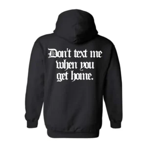 “Don’t Text Me When You Get Home” Hoodie
