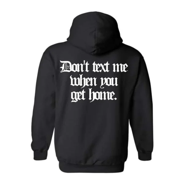 “Don’t Text Me When You Get Home” Hoodie