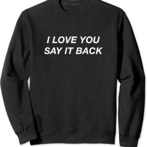 I Love You Now Say It Back Black Sweatshirt