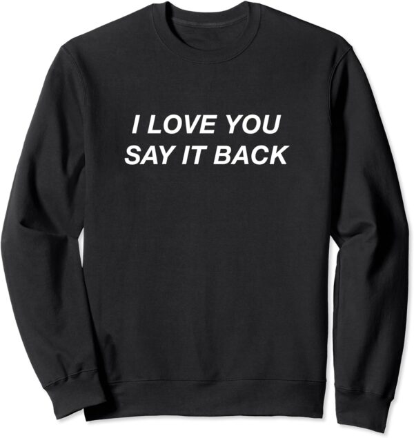 I Love You Now Say It Back Black Sweatshirt