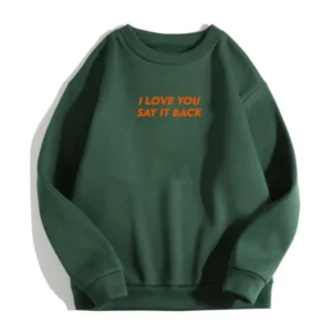 I Love You Now Say It Back Forest Sweatshirt