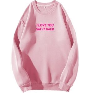 I Love You Now Say It Back MULTI COLOR Sweatshirt
